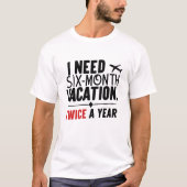 Ik heb zes maanden vakantie nodig, twee keer per j t-shirt (Voorkant)