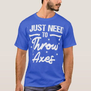 Ik hoef alleen maar as Ax te gooien T-shirt