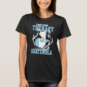 Ik hoef alleen maar naar Guatemala te gaan T-shirt
