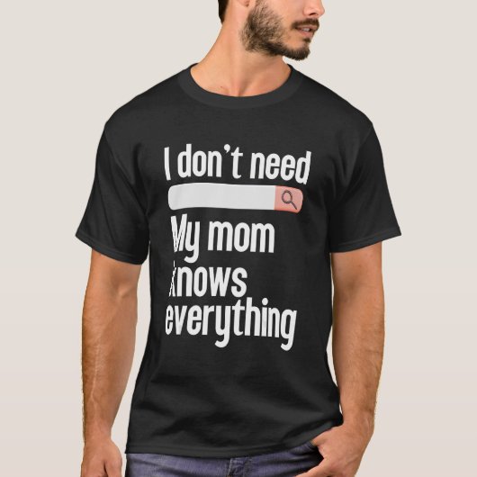 Ik hoef mijn moeder niet alles te zoeken wat mama  t-shirt (Voorkant)