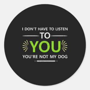 Ik hoef niet naar je te luisteren, je bent mijn ho ronde sticker