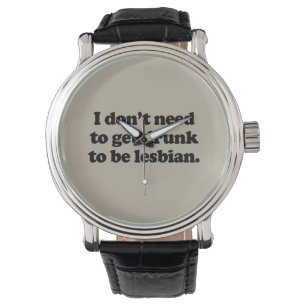 IK HOEFT NIET DRINK TE WORDEN OM LESBIAN TE ZIJN HORLOGE