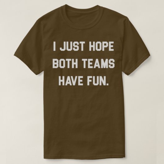 Ik hoop alleen dat beide teams plezier hebben 4 t-shirt (Design voorkant)
