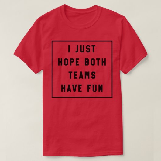 Ik hoop alleen dat beide teams plezier hebben t-shirt (Design voorkant)