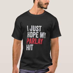 Ik hoop alleen dat mijn parlay de Humor van sportw T-shirt