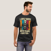 Ik hoop dat beide teams plezier hebben t-shirt (Voorkant volledig)