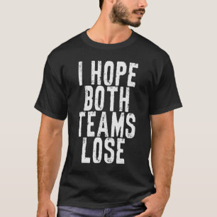 Ik hoop dat beide teams verliezen t-shirt