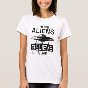 Ik hoop dat buitenaardse wezens in me geloven t-shirt