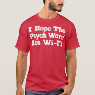 Ik hoop dat de Psych Ward WiFi 1 heeft T-shirt