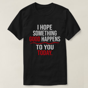 Ik hoop dat er vandaag iets goeds gebeurt. t-shirt