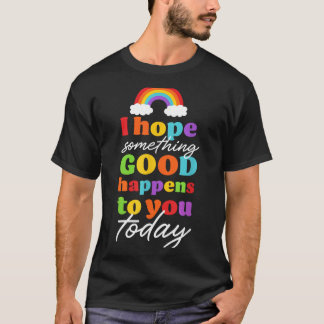 Ik hoop dat er vandaag iets goeds met je gebeurt t-shirt