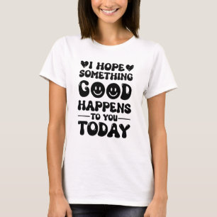 Ik hoop dat er vandaag iets goeds zal gebeuren. t-shirt