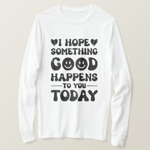 Ik hoop dat er vandaag iets goeds zal gebeuren. t-shirt
