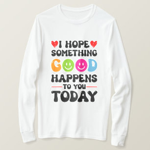 Ik hoop dat er vandaag iets goeds zal gebeuren. t-shirt