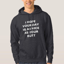 Ik hoop dat je dag net zo aardig is als je kont hoodie