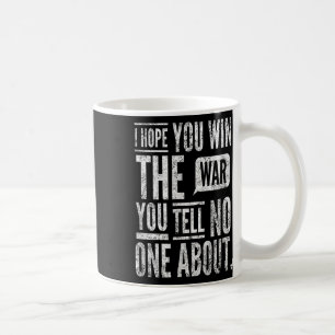 Ik hoop dat je de oorlog wint waarover je vertelt. koffiemok
