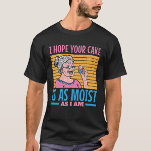 Ik hoop dat je taart net zo vochtig is als ik t-shirt