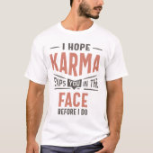Ik hoop dat Karma je in het gezicht laat zien. T-shirt (Voorkant)