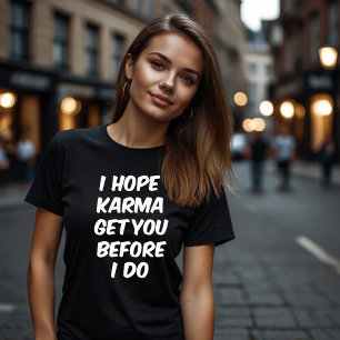 IK HOOP DAT KARMA JE KRIJGT VOORDAT IK DAT DOE T-SHIRT
