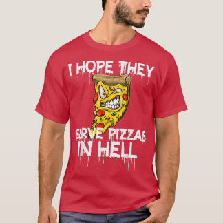 Ik hoop dat ze Pizza dienen in de hel Pizza Love F T-shirt