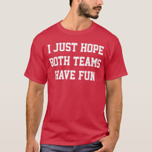 Ik hoop gewoon dat beide teams lol hebben meisje t-shirt