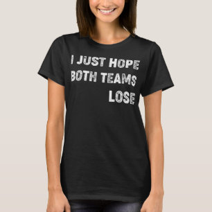 Ik hoop gewoon dat beide teams verliezen - Grappig T-shirt