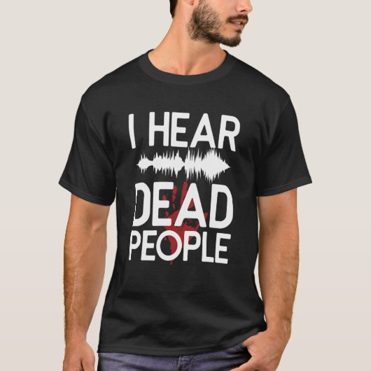 Ik hoor dode mensen Paranormale Onderzoeker Ghost T-shirt (Voorkant)