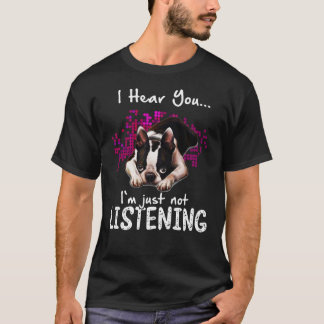 Ik hoor je Boston Terrier, ik luister gewoon niet. T-shirt