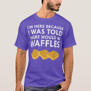 Ik hoorde dat er wafels zouden zijn Ontbijtproduct T-shirt