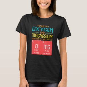 Ik hoorde dat zuurstof en magnesium uit de lucht g t-shirt
