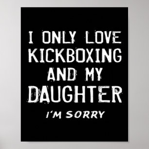 Ik hou alleen van kickboksen en mijn dochter kickb poster