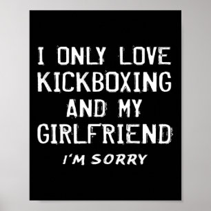 Ik hou alleen van kickboksen en mijn vriendin kick poster