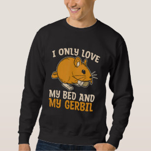 Ik hou alleen van mijn bed en mijn Gerbil knaagdie Trui