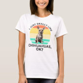 Ik hou echt van Chihuahua's, oké? T-shirt (Voorkant)