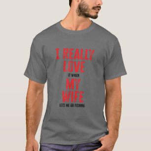 Ik hou er echt van als mijn vrouw me laat Gevist 1 T-shirt