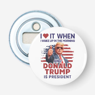 Ik hou ervan als ik wakker word en Trump is Presid Button Flesopener