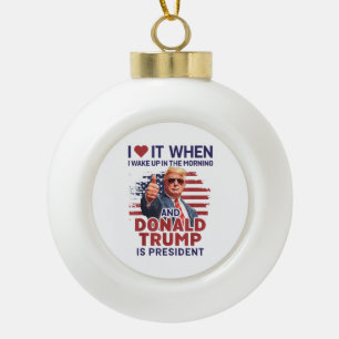 Ik hou ervan als ik wakker word en Trump is Presid Keramische Bal Ornament