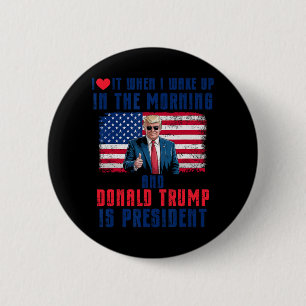 Ik hou ervan als ik wakker word en Trump is Presid Ronde Button 5,7 Cm