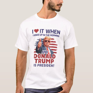 Ik hou ervan als ik wakker word en Trump is presid T-shirt