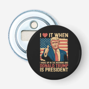 Ik hou ervan als ik wakker word en Trump president Button Flesopener