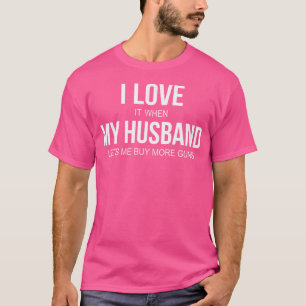 Ik hou ervan als mijn man me meer Pistolen laat ko T-shirt