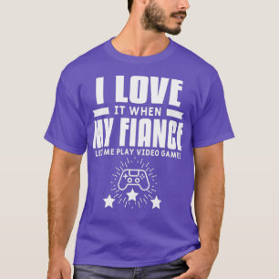 Ik hou ervan als mijn verloofde me video laat spel t-shirt