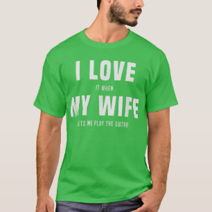 Ik hou ervan als mijn vrouw me gitaar laat spelen. t-shirt