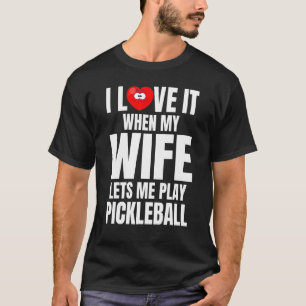 Ik hou ervan als mijn vrouw me laat pickleball spe t-shirt