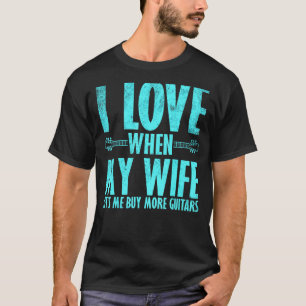 Ik hou ervan als mijn vrouw me meer gitaren laat k t-shirt