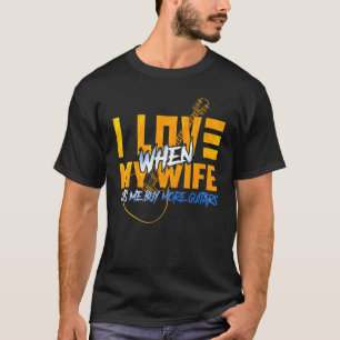 Ik hou ervan als mijn vrouw me meer gitaren laat k t-shirt