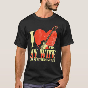 Ik hou ervan als mijn vrouw me meer gitaren laat k t-shirt