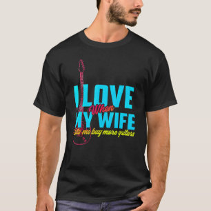 Ik hou ervan als mijn vrouw me meer gitaren laat k t-shirt