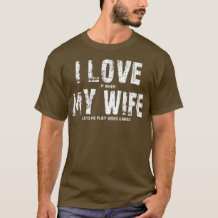 Ik hou ervan als mijn WIFE me video games laat spe T-shirt