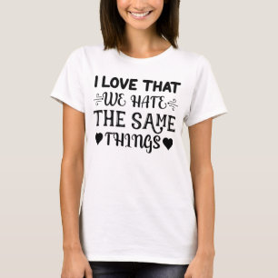 Ik hou ervan dat we dezelfde dingen haat t-shirt